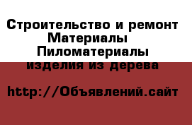 Строительство и ремонт Материалы - Пиломатериалы,изделия из дерева